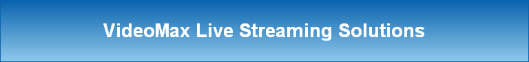 VideoMax Live Streaming Solutions